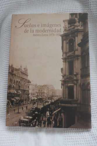 Libro  Sueños E Imágenes De La Modernidad América Latina