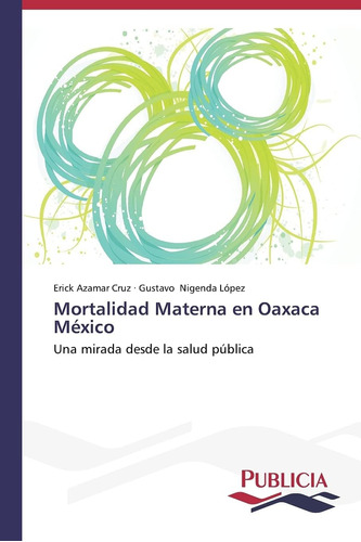 Libro: Mortalidad Materna Oaxaca México: Una Mirada Desde