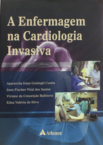 A enfermagem na cardiologia invasiva, de Cunha, Aparecida Irian Guidugli. Editora Atheneu Ltda, capa mole em português, 2007