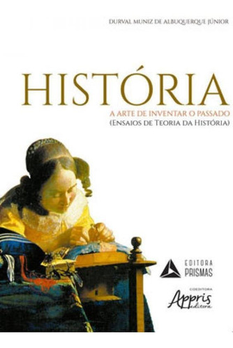 História - A Arte De Inventar O Passado