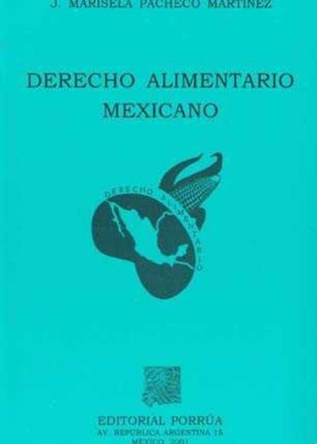 DERECHO ALIMENTARIO MEXICANO, de Marisela J. Pacheco Martínez. Editorial Porrúa México en español