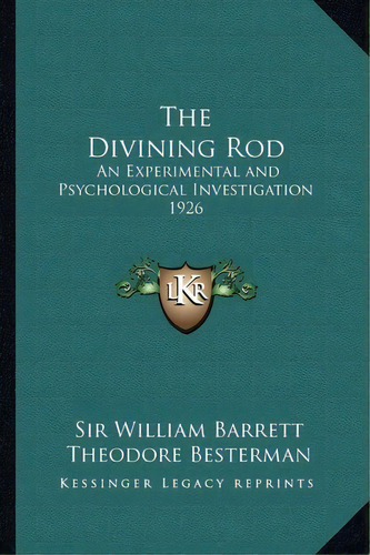 The Divining Rod : An Experimental And Psychological Investigation 1926, De William Barrett. Editorial Kessinger Publishing, Tapa Blanda En Inglés