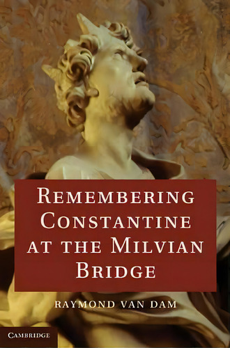 Remembering Constantine At The Milvian Bridge, De Raymond Van Dam. Editorial Cambridge University Press, Tapa Dura En Inglés