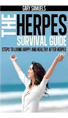 The Herpes Survival Guide : Steps To Living Happy And Healthy After Herpes, De Gary Samuels. Editorial Createspace Independent Publishing Platform, Tapa Blanda En Inglés