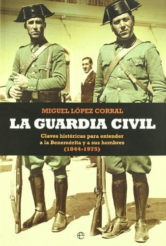 Guardia Civil, La (historia Divulgativa), De Lopez Corral, Miguel. Editorial La Esfera De Los Libros, S.l., Tapa Tapa Blanda En Español