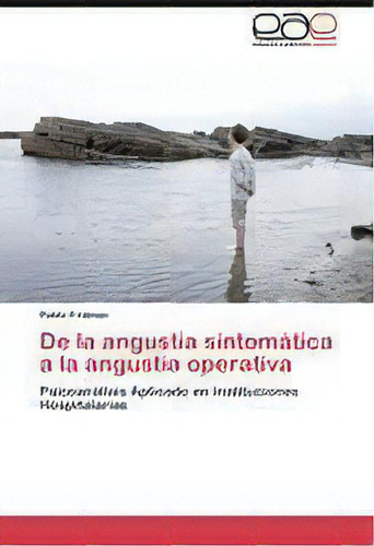 De La Angustia Sintomatica A La Angustia Operativa, De Fridman Pablo. Eae Editorial Academia Espanola, Tapa Blanda En Español
