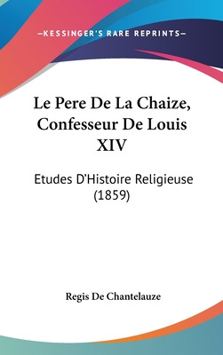 Libro Le Pere De La Chaize, Confesseur De Louis Xiv: Etud...