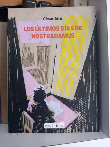 Los Últimos Días De Nostradamus, César Aira (nuevo)