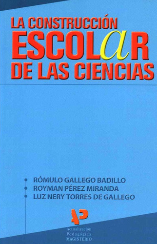 LA CONSTRUCCIÓN ESCOLAR DE LAS CIENCIAS, de Gallego Badillo, Rómulo. Editorial C. MAGISTERIO, tapa pasta blanda, edición 1 en español, 2004