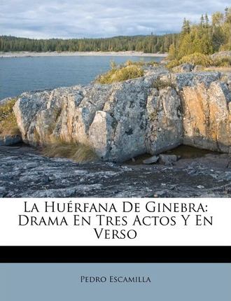 Libro La Hu Rfana De Ginebra : Drama En Tres Actos Y En V...