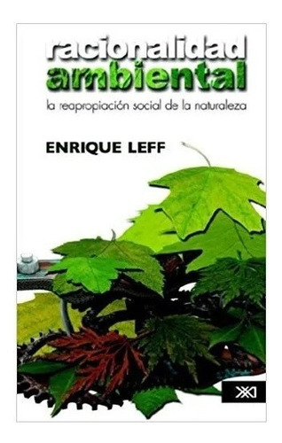 Racionalidad Ambiental La Reproducion Social De La Naturaleza, De Enrique Leff. Editorial Siglo Xxi, Tapa Blanda, Edición 1a, 2004 En Español