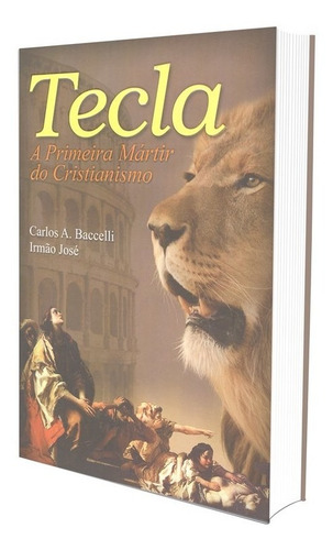 Tecla - A Primeira Mártir Do Cristianismo, De Médium: Carlos Antônio Baccelli / Ditado Por: Irmão José. Série Não Aplica, Vol. Não Aplica. Editora Leepp, Capa Mole Em Português, 2014