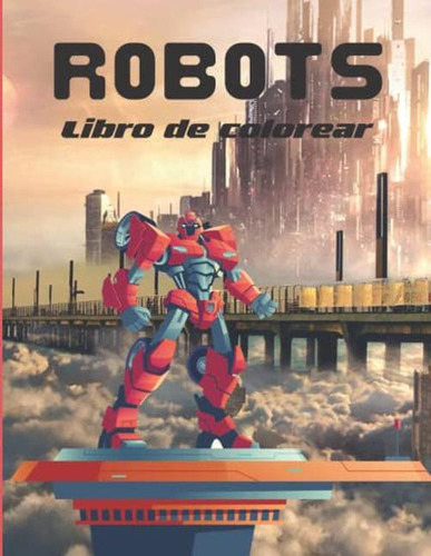 Robots Libro De Colorear: Mechas, Robots De Combate, Cyborgs