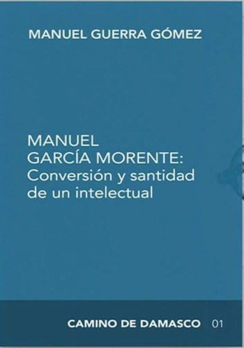 Conversión Y Santidad De Un Intelectual: Manuel García Morente (camino De Damasco) (spanish Edition), De Guerra Gómez, Manuel. Editorial Oem, Tapa Dura En Español