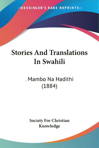 Stories And Translations In Swahili: . Mambo Na Hadithi (1884), De Society For Christian Knowledge. Editorial Kessinger Pub Llc, Tapa Blanda En Inglés