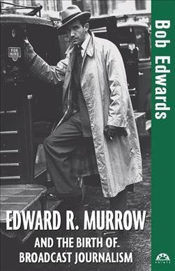 Edward R. Murrow And The Birth Of Broadcast Journalism - ...