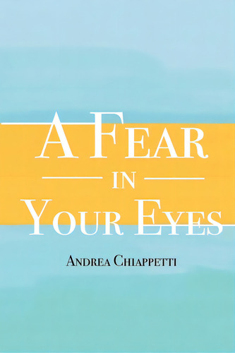 A Fear In Your Eyes, De Chiappetti, Andrea. Editorial Lightning Source Inc, Tapa Blanda En Inglés
