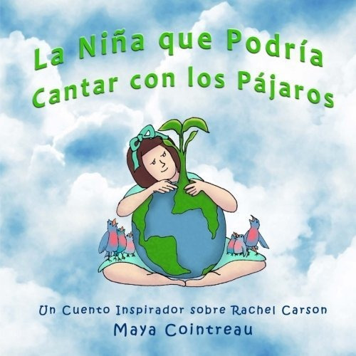 La Ni a Que Podr a Cantar Con Los P jaros - Un Cuento Inspirador Sobre Rachel Carson, de Maya Cointreau., vol. N/A. Editorial Earth Lodge, tapa blanda en español, 2017