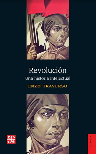 Revolución: Una Historia Intelectual, De Enzo Traverso. Editorial Fondo De Cultura Económica, Tapa Blanda, Edición 1 En Español, 2021