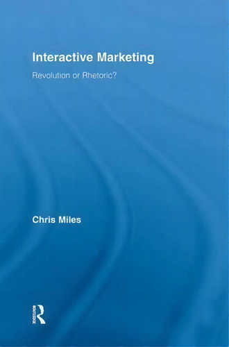 Interactive Marketing: Revolution Or Rhetoric?, De Christopher Miles., Vol. 1. Editorial Taylor Francis Ltd, Tapa Blanda En Inglés