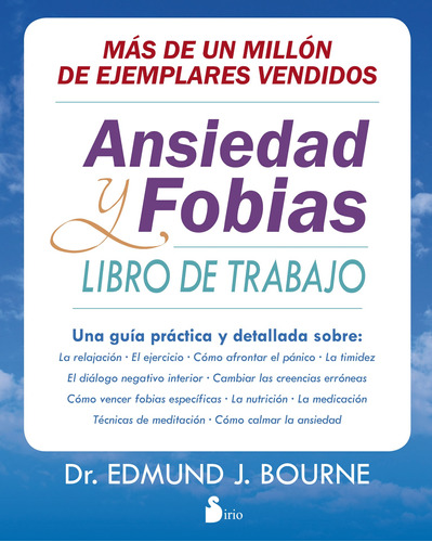 Ansiedad y fobias. Libro de trabajo: Una guía práctica y detallada sobre: la relajación, el ejercicio, cómo afrontar el pánico, la timidez, el diálogo negativo interior, cambiar las creencias erróneas, cómo vencer fobias específicas, la nutrición, la medicación, técnicas de meditación, cómo calmar la ansiedad, de Bourne, Edmund J.. Editorial Sirio, tapa blanda en español, 2016