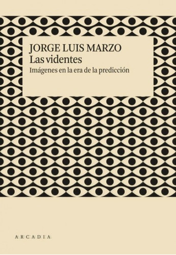 Las Videntes: Imágenes En La Era De La Predicción, De Jorge Luis Marzo. Editorial Arcadia, Tapa Blanda, Edición 1 En Español, 2021