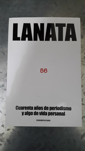 Lanata / 56 Cuarenta Años De Periodismo Y Algo De Vida