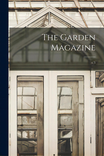 The Garden Magazine; V.3, De Anonymous. Editorial Legare Street Pr, Tapa Blanda En Inglés
