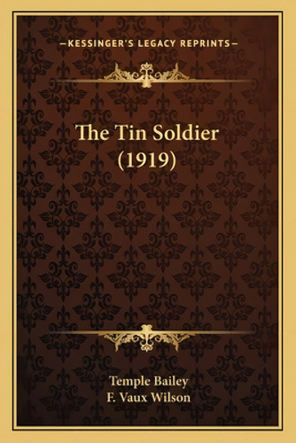 The Tin Soldier (1919) The Tin Soldier (1919), De Bailey, Temple. Kessinger's Legacy Reprints, Vol. 1. Editorial Kessinger Pub Llc, Tapa Blanda En Inglés