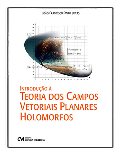 Introducao A Teoria Dos Campos Vetoriais Planares Holomorfos, De Lucas, Joao Fransciso Pinto. Editora Ciencia Moderna, Capa Mole, Edição 1 Em Português, 2023
