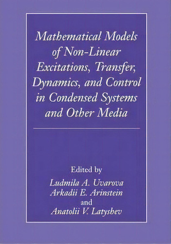 Mathematical Models Of Non-linear Excitations, Transfer, Dynamics, And Control In Condensed Syste..., De Ludmilla A. Uvarova. Editorial Springer Science Business Media, Tapa Dura En Inglés