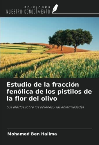 Estudio De La Fracción Fenólica De Los Pistilos De La Flor Del Olivo: Sus Efectos Sobre Los Pólenes Y Las Enfermedades (spanish Edition), De Ben Halima, Mohamed. Editorial Oem, Tapa Blanda En Español