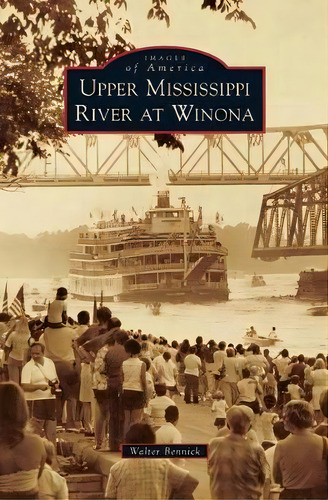 Upper Mississippi River At Winona, De Walter Bennick. Editorial Arcadia Publishing Library Editions, Tapa Dura En Inglés