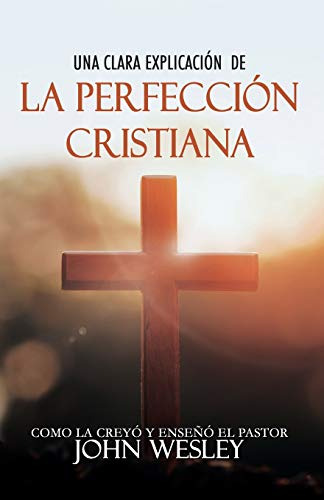 Una Clara Explicacion De La Perfeccion Cristiana: Como La Cr