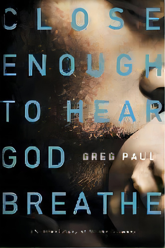 Close Enough To Hear God Breathe : The Great Story Of Divine Intimacy, De Greg Paul. Editorial Thomas Nelson Publishers, Tapa Blanda En Inglés