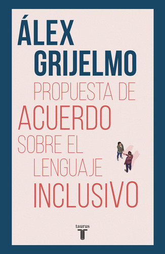 Propuesta de acuerdo sobre el lenguaje inclusivo, de Grijelmo, Álex. Taurus Editorial Taurus, tapa blanda en español, 2021