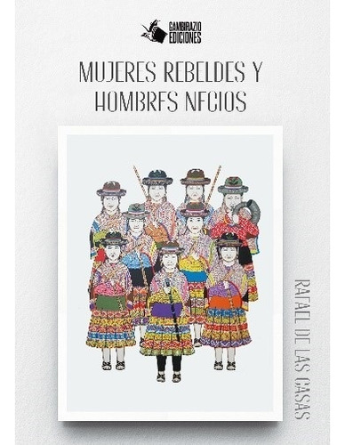 Mujeres Rebeldes Y Hombres Necios - Rafael De Las Casas
