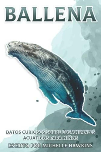 Ballena: Datos Curiosos Sobre Los Animales Acuáticos Para Niños #8 (spanish Edition), De Hawkins, Michelle. Editorial Oem, Tapa Blanda En Español