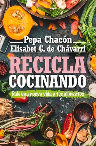 Recicla cocinando, de Chacón, Pepa. Editorial Arcopress Ediciones, tapa blanda en español