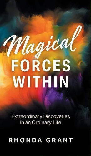 Magical Forces Within : Extraordinary Discoveries In An Ordinary Life, De Rhonda Grant. Editorial Friesenpress, Tapa Dura En Inglés