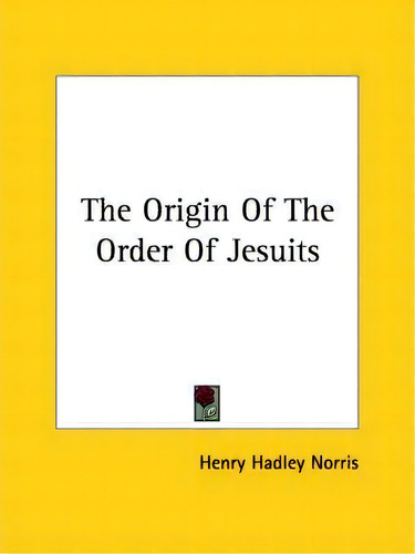 The Origin Of The Order Of Jesuits, De Henry Hadley Norris., Vol. 1. Editorial Kessinger Publishing, Tapa Blanda En Inglés