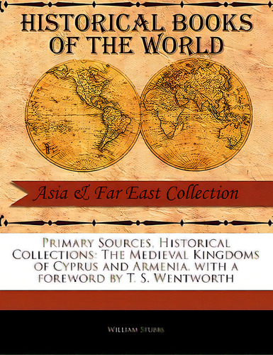 The Medieval Kingdoms Of Cyprus And Armenia, De Stubbs, William. Editorial Primary Sources Historical Col, Tapa Blanda En Inglés