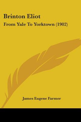 Libro Brinton Eliot: From Yale To Yorktown (1902) - Farme...