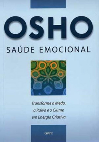 Saúde Emocional: Transforme O Medo, A Raiva E O Ciúme Em Energia Criativa, De Osho. Editora Cultrix, Capa Mole, Edição 1ª Edição - 2008 Em Português