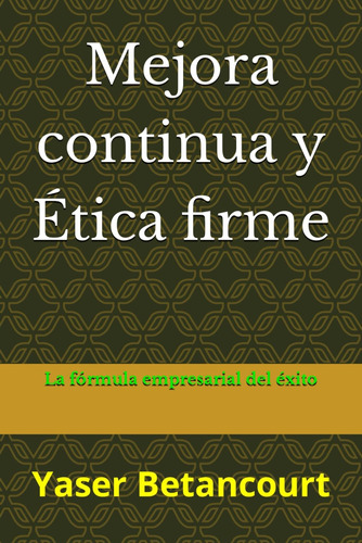 Libro: Mejora Continua Y Ética Firme: La Fórmula Empresarial