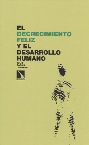 El Decrecimiento Feliz Y El Desarrollo Humano, De Garcia Camarero, Julio. Editorial Los Libros De La Catarata, Tapa Blanda, Edición 1 En Español, 2010