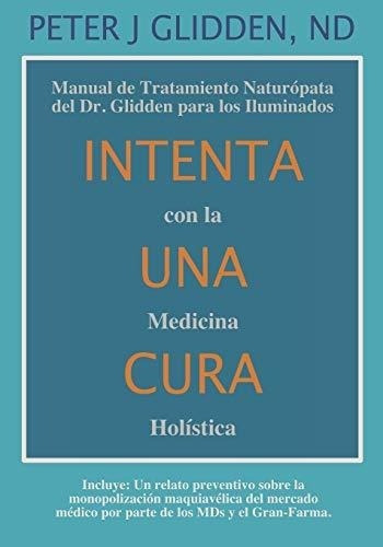 Intenta Una Cura Con La Medicina Holistica Manual D, De Glidden Nd, Pete. Editorial Independently Published En Español