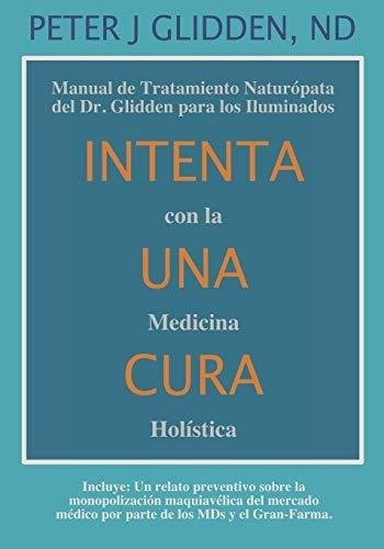 Intenta Una Cura Con La Medicina Holistica Manual D, De Glidden Nd, Pete. Editorial Independently Published En Español