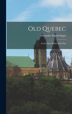 Libro Old Quebec: In The Days Before Our Day - Angus, Ale...