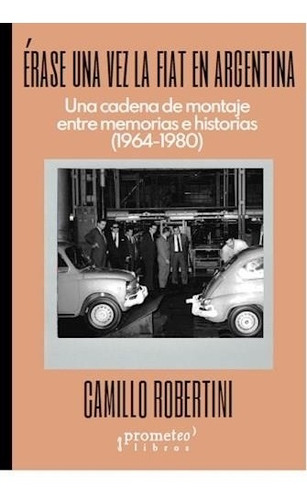 Erase Una Vez La Fiat En Argentina - Robertini, Camillo